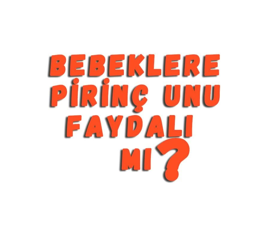 Bebeklere Pirinç Unu Faydalı Mı