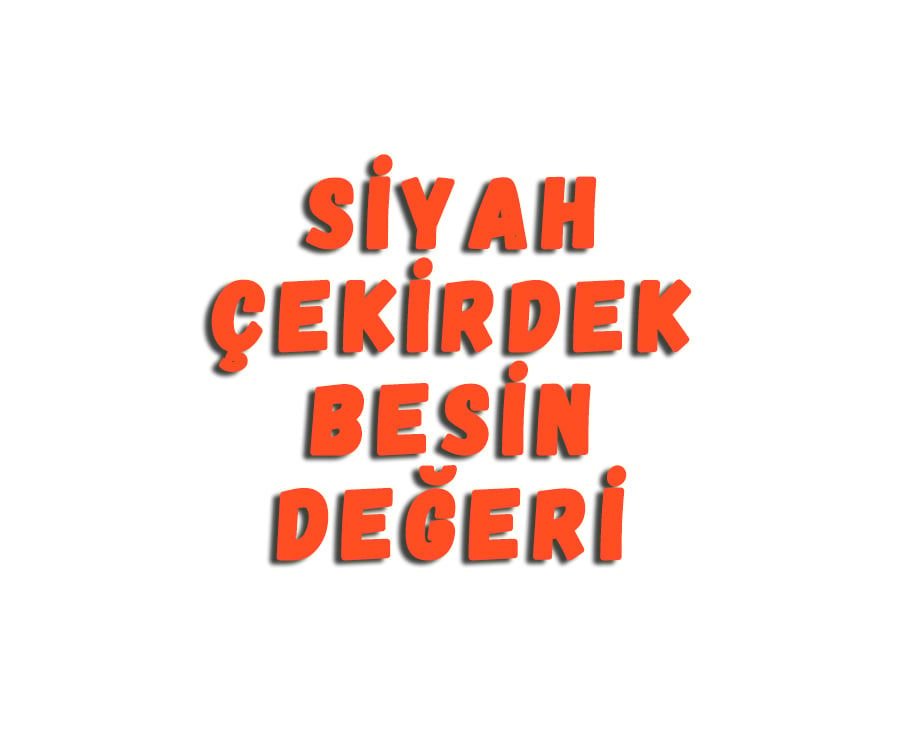 Siyah Çekirdek Besin Değeri