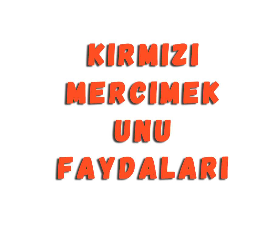 Kırmızı Mercimek Unu Faydaları