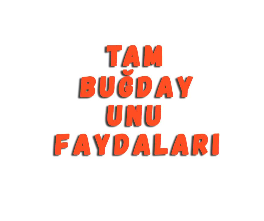 Tam Buğday Unu Faydaları